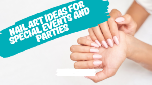 Nail Art Ideas for Special Events and Parties