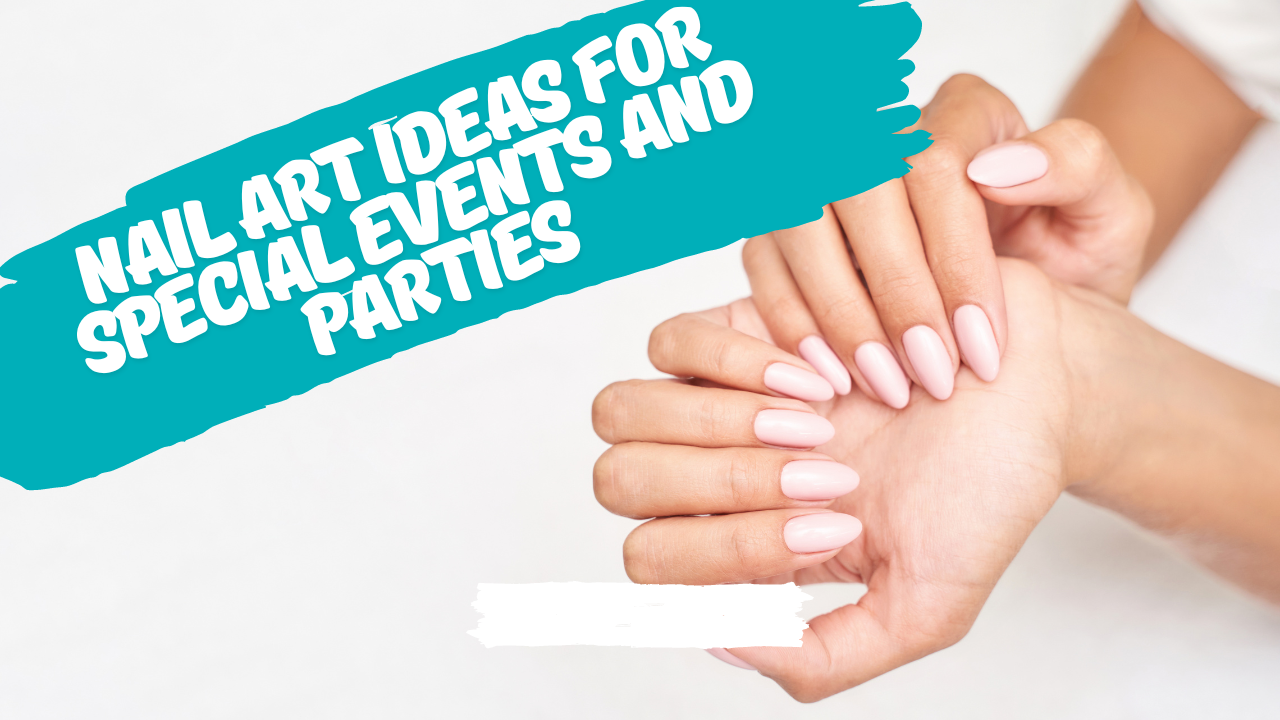 Nail Art Ideas for Special Events and Parties